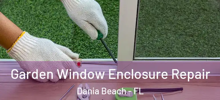  Garden Window Enclosure Repair Dania Beach - FL