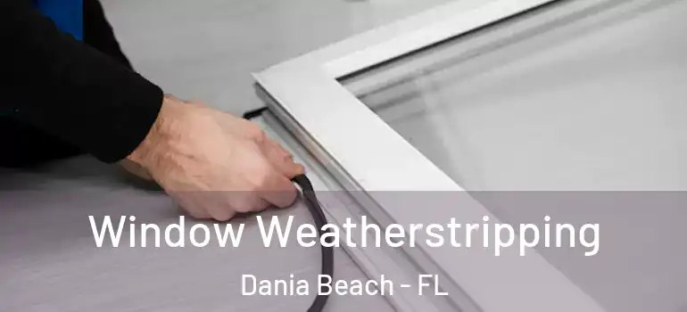  Window Weatherstripping Dania Beach - FL